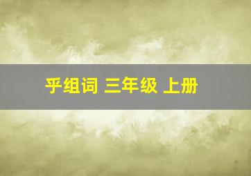 乎组词 三年级 上册